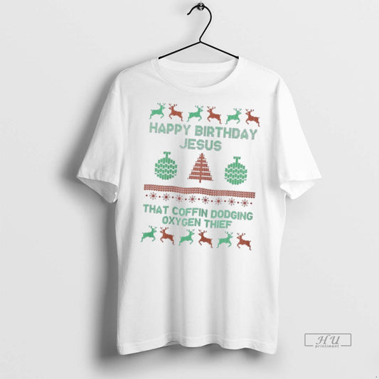 Officials Happy Birthday Jesus That Coffin Dodging Oxygen Thief Tee Shirt Sweater