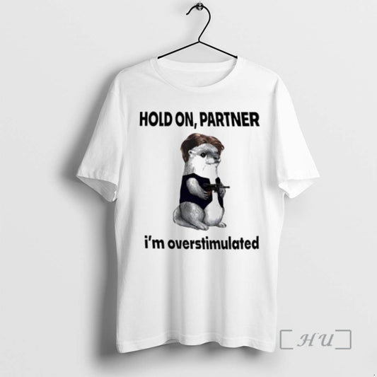 Officials Hold On Partner Im Overstimulated Premium T Shirt Sweater