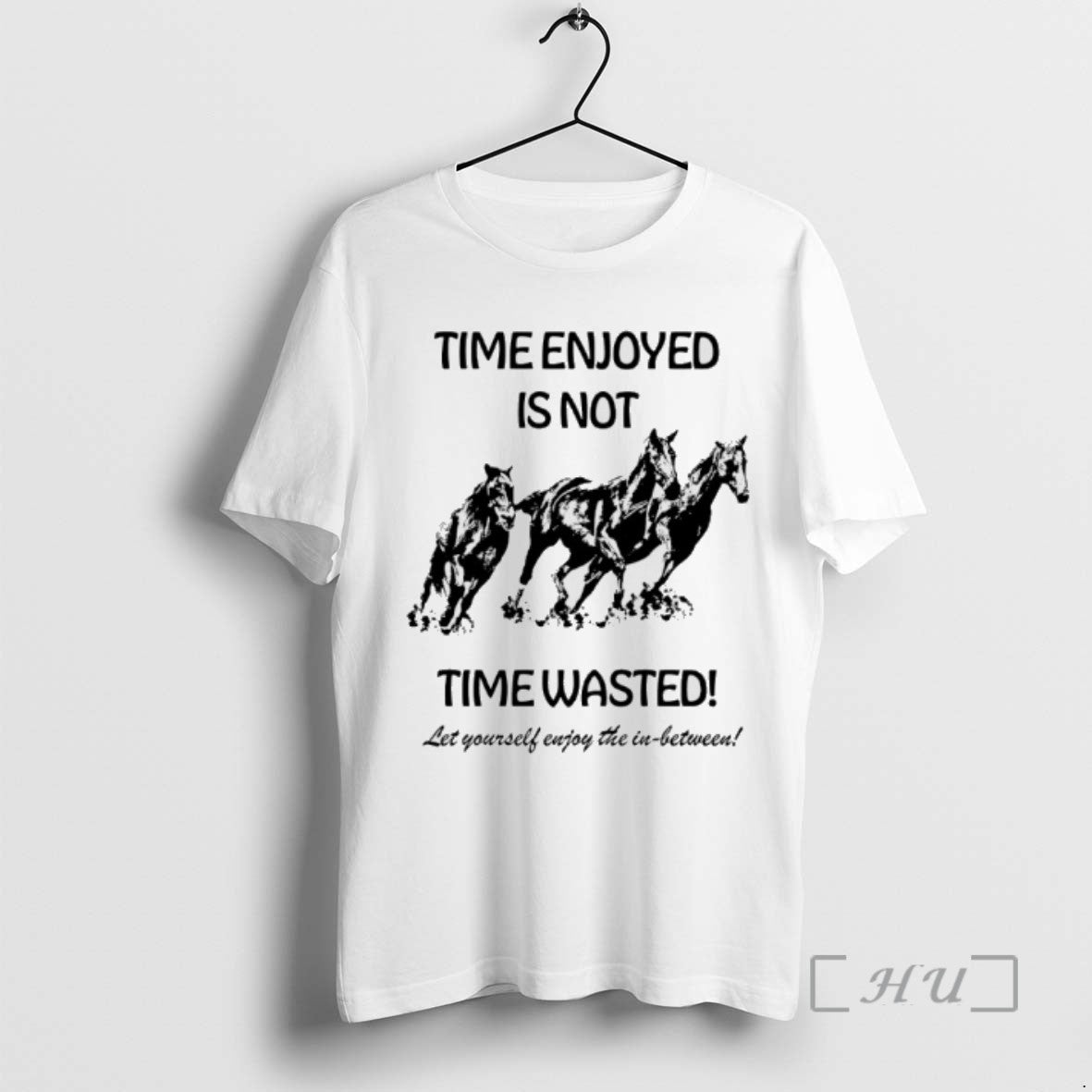 Officials Horse Time Enjoyed Is Not Time Wasted Let Yourself Enjoy The In Between Tee