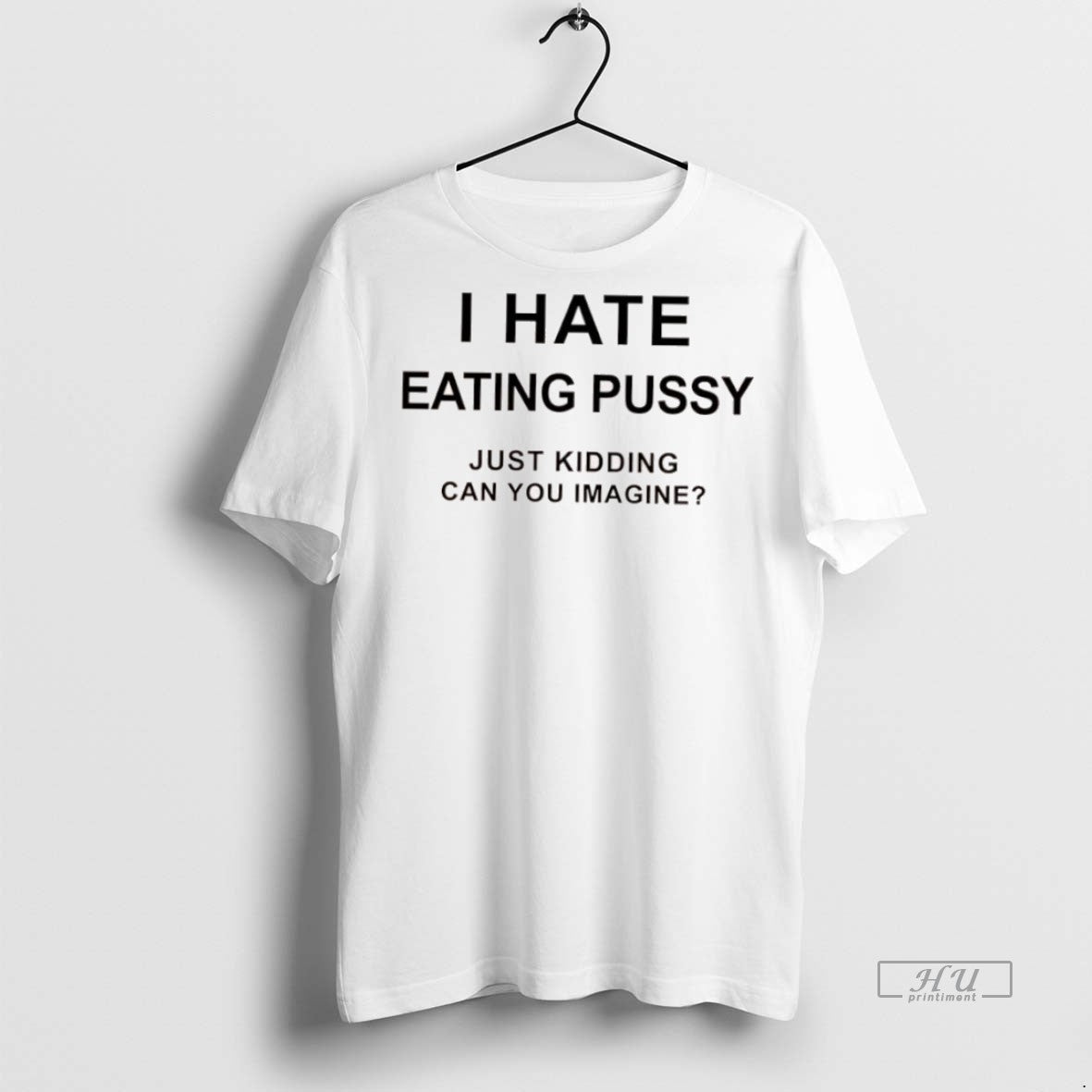 Officials I Hate Eating Pussy Just Kidding Can You Imagine Question Premium Tee Shirt Sweater