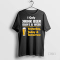Officials I Only Drink Beer 3 Days A Week Yesterday Today Tomorrow Yellow Line Premium