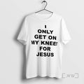 Officials I Only Get On My Knees For Jesus Premium T Shirt Sweater