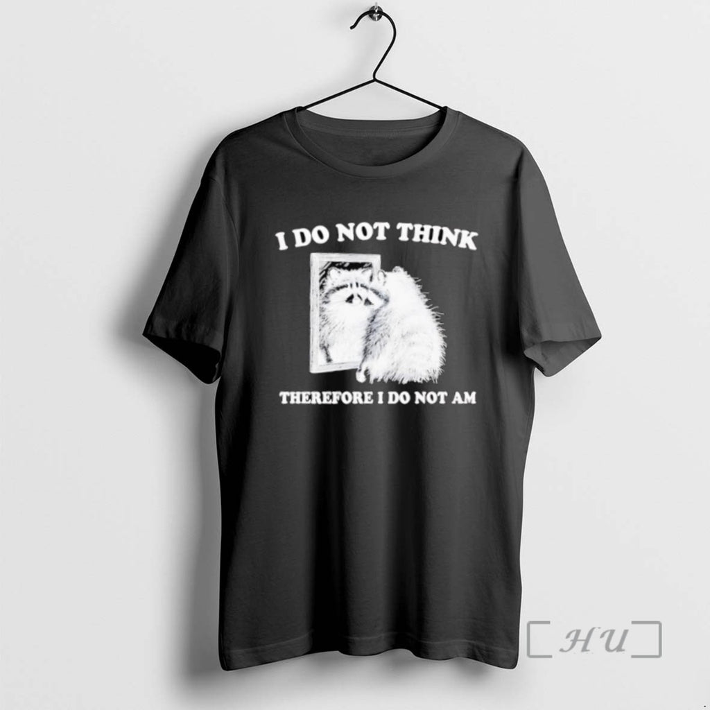 Officials I Do Not Think Therefore I Do Not A Raccoon Tee Shirt Sweater