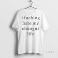 Officials I Fucking Hate My Chungus Life Funny Premium Tee Shirt Sweater