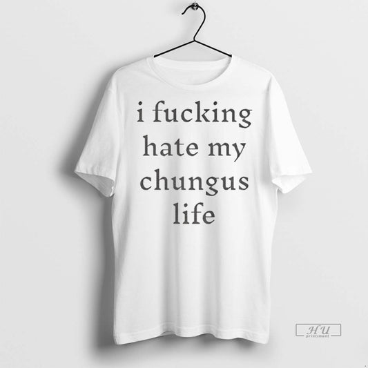 Officials I Fucking Hate My Chungus Life Funny Premium Tee Shirt Sweater