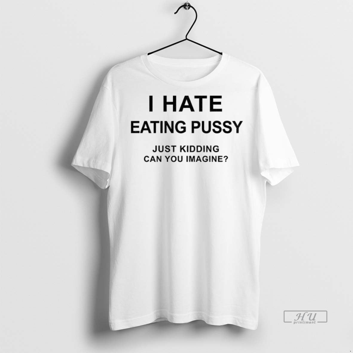 Officials I Hate Eating Pussy Just Kidding Can You Imagine Premium Tee Shirt Sweater