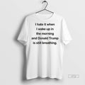 Officials I Hate Waking Up And Trumps Still Breathing Tee Shirt Sweater