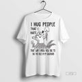 Officials I Hug People That I Hate That Way I Know How Big To Dig