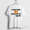 Officials I May Have Ms But It Does Not Have Me Premium T Shirt Sweater