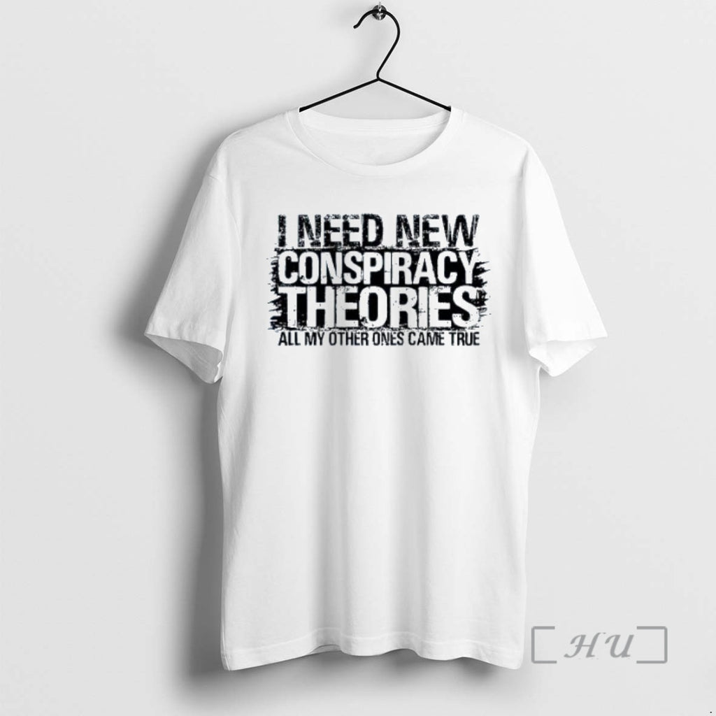 Officials I Need New Conspiracy Theories All My Other Ones Came True T Shirt Sweater