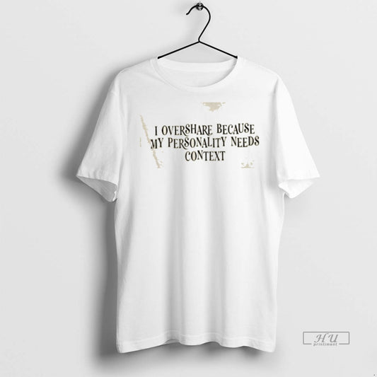 Officials I Overshare Because My Personality Needs Context Premium Tee Shirt Sweater