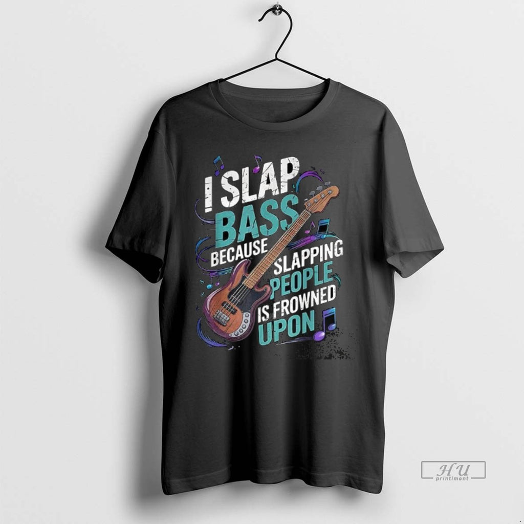 Officials I Slap Bass Because Slapping People Is Frowned Upon Guitar Bass Tee Shirt Sweater