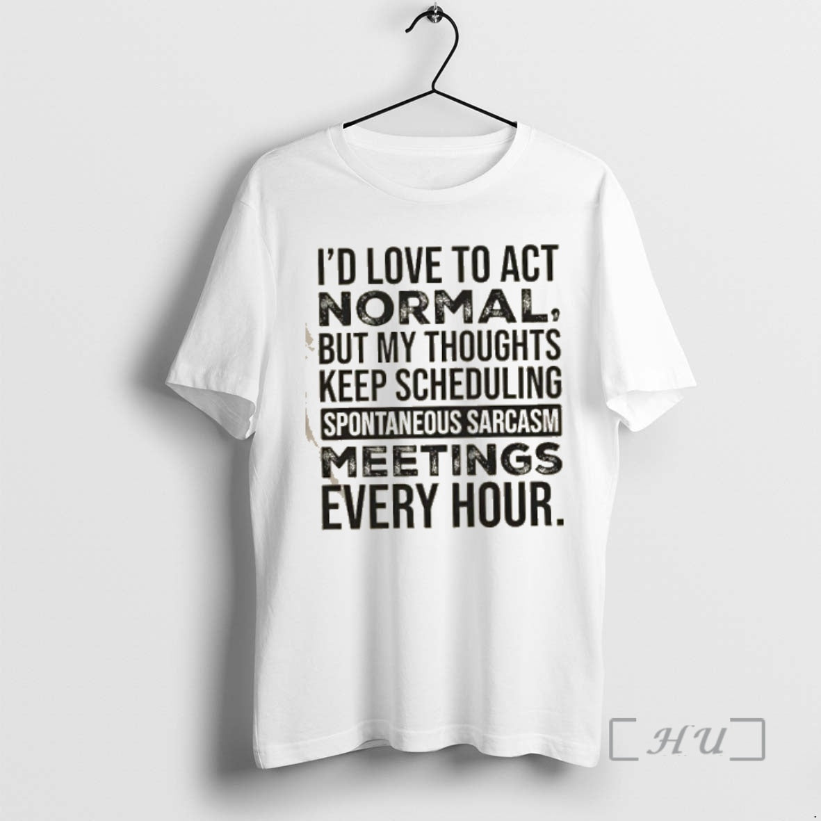 Officials Id Love To Act Normal But My Thoughts Keep Scheduling Spontaneous Sarcasm Meetings Every