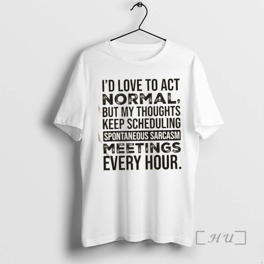 Officials Id Love To Act Normal But My Thoughts Keep Scheduling Spontaneous Sarcasm Meetings Every