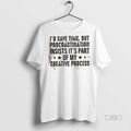 Officials Id Save Time But Procrastination Insists Its Part Of My Creative Process Premium Tee