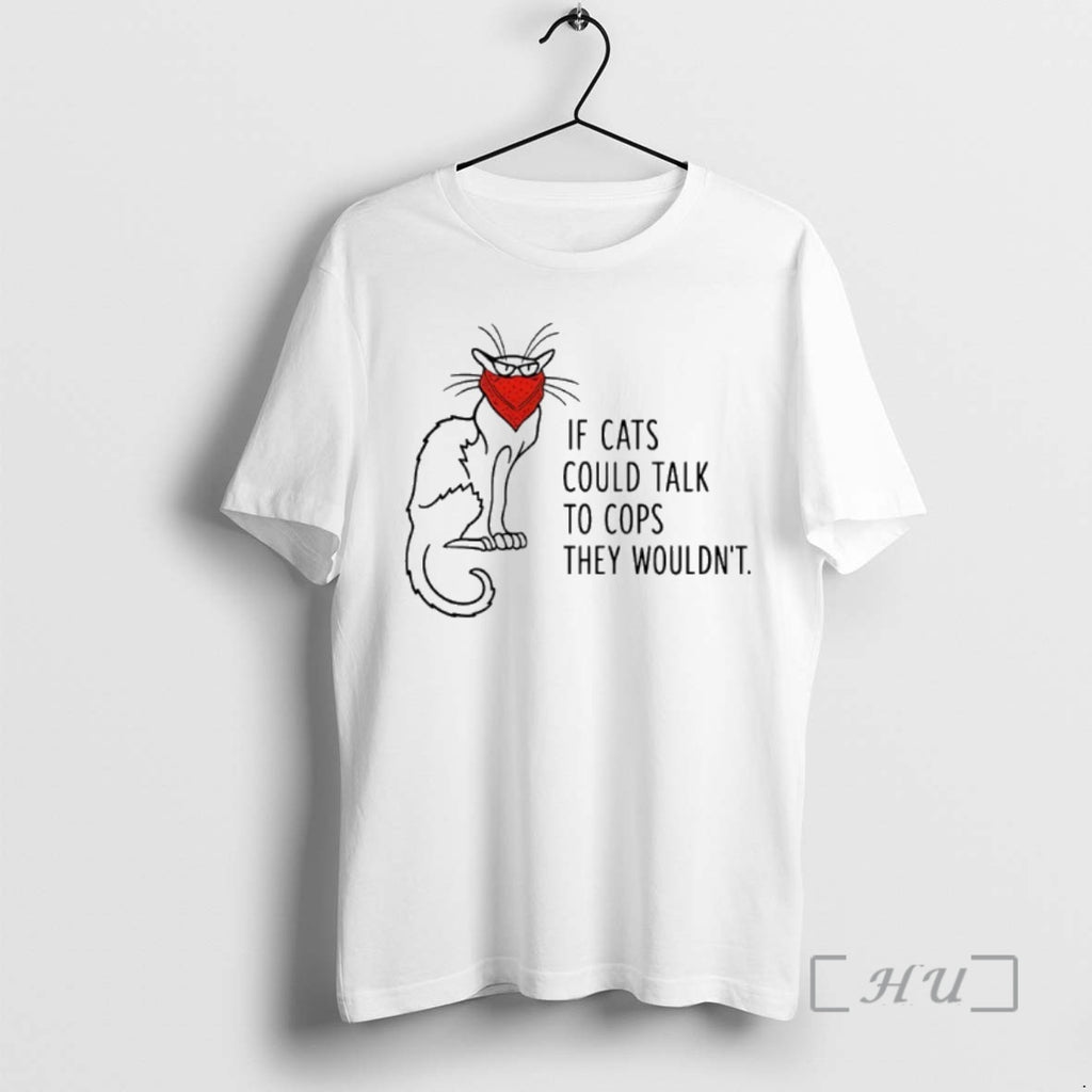Officials If Cats Could Talk To Cops They Wouldnt T Shirt Sweater