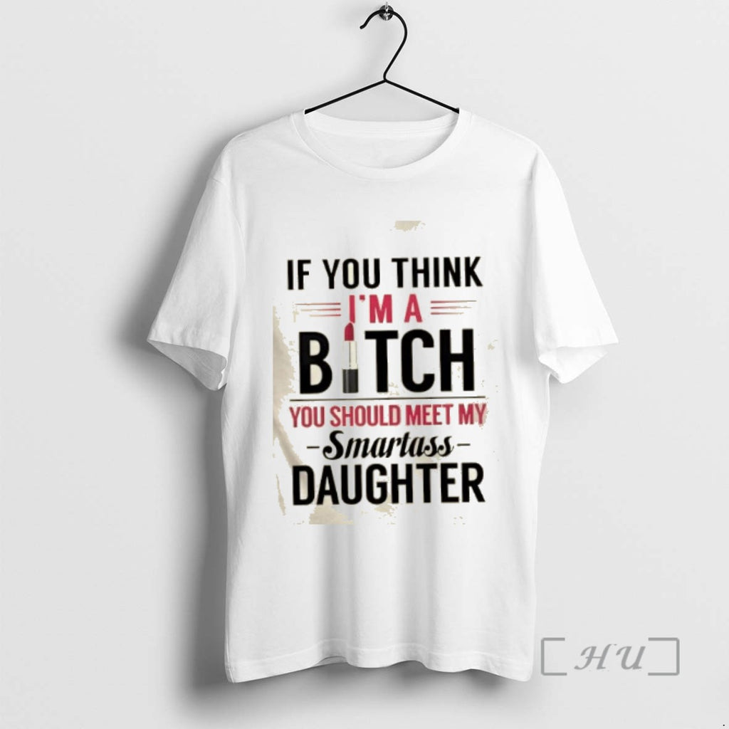 Officials If You Think Im A Bitch You Should Meet My Smartass Daughter
