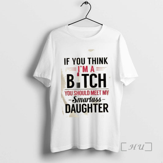 Officials If You Think Im A Bitch You Should Meet My Smartass Daughter