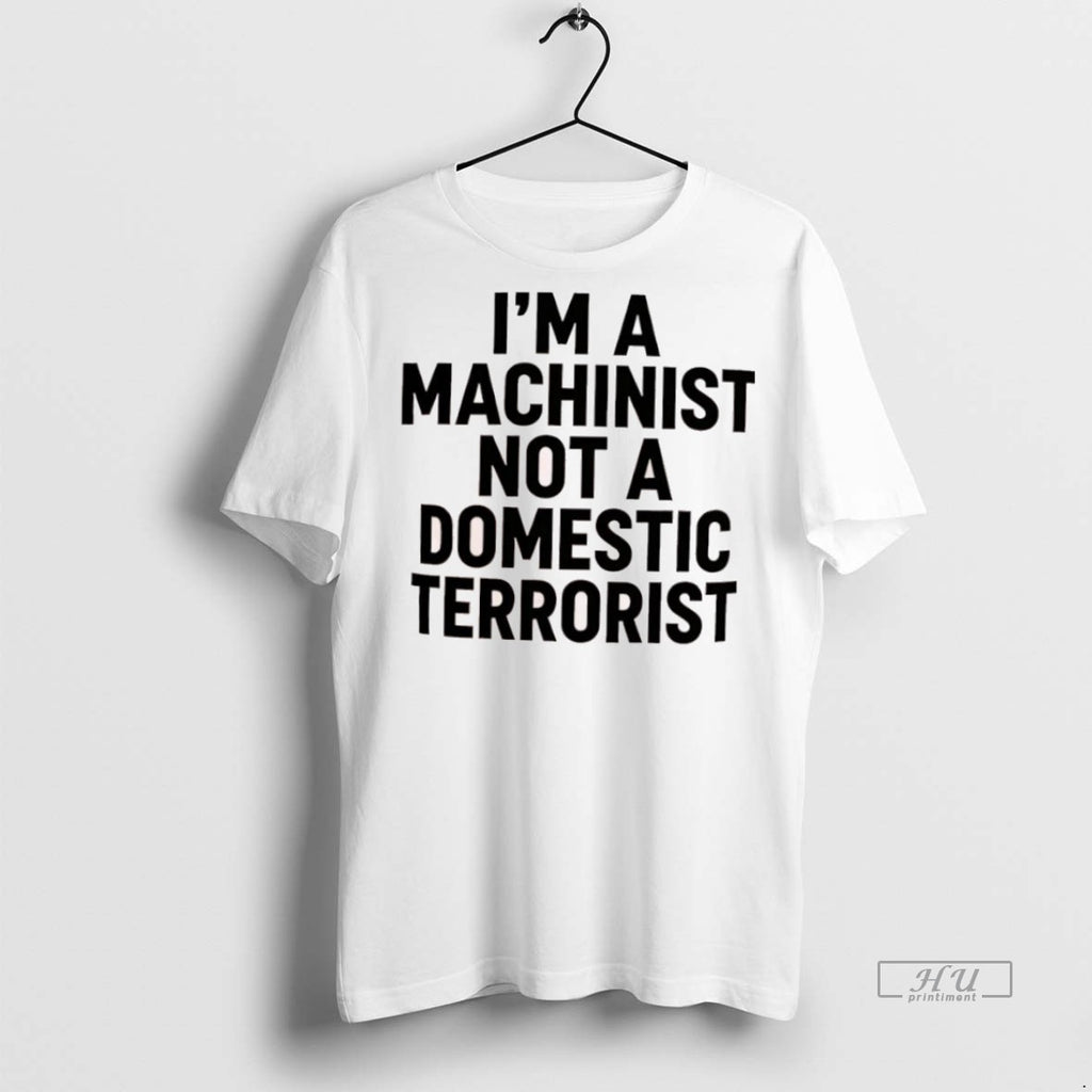 Officials Im A Machinist Not A Domestic Terrorist Premium Tee Shirt Sweater