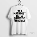Officials Im A Machinist Not A Domestic Terrorist Premium Tee Shirt Sweater