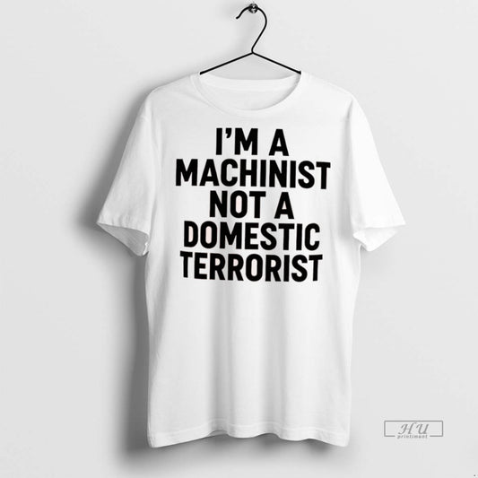 Officials Im A Machinist Not A Domestic Terrorist Premium Tee Shirt Sweater