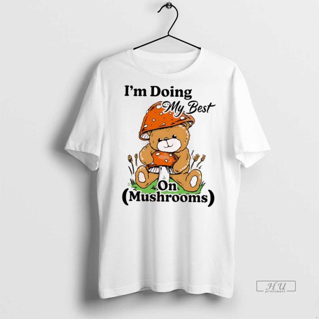Officials Im Doing My Best On Mushrooms Teddy Bear Tee Shirt Sweater