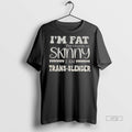 Officials Im Fat But Identify As Skinny I Am Trans Slender Graphic Tee Shirt Sweater
