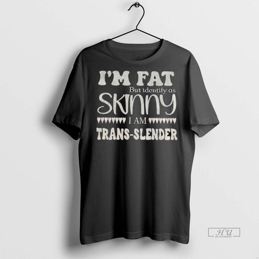 Officials Im Fat But Identify As Skinny I Am Trans Slender Graphic Tee Shirt Sweater
