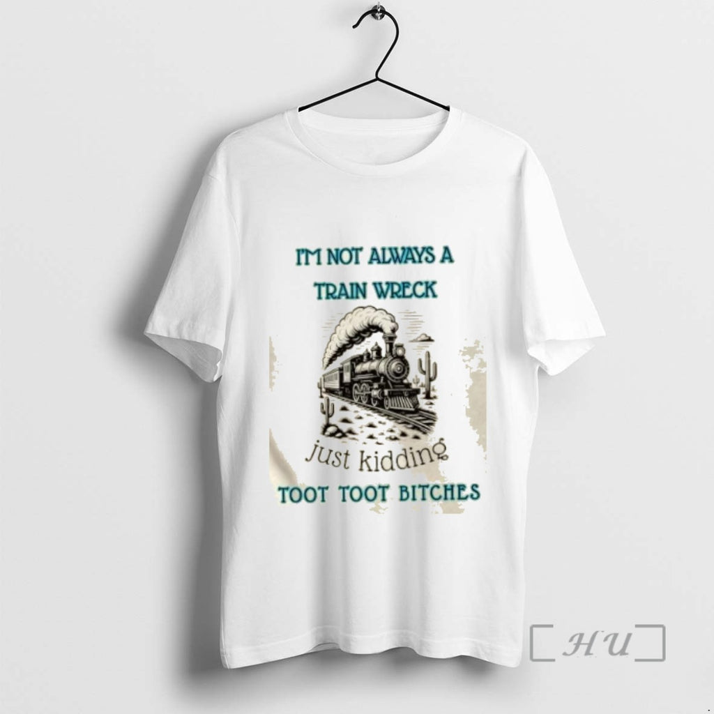 Officials Im Not Always A Train Wreck Just Kidding Toot Toot Bitches Tee Shirt Sweater