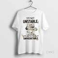 Officials Im Not Unstable Im Artistically Unpredictable T Shirt Sweater