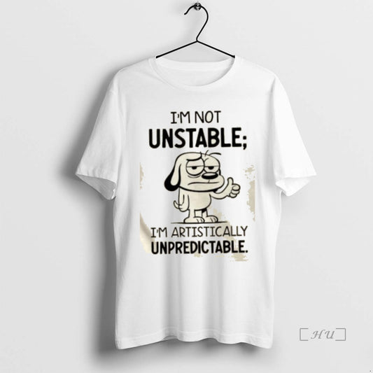 Officials Im Not Unstable Im Artistically Unpredictable T Shirt Sweater