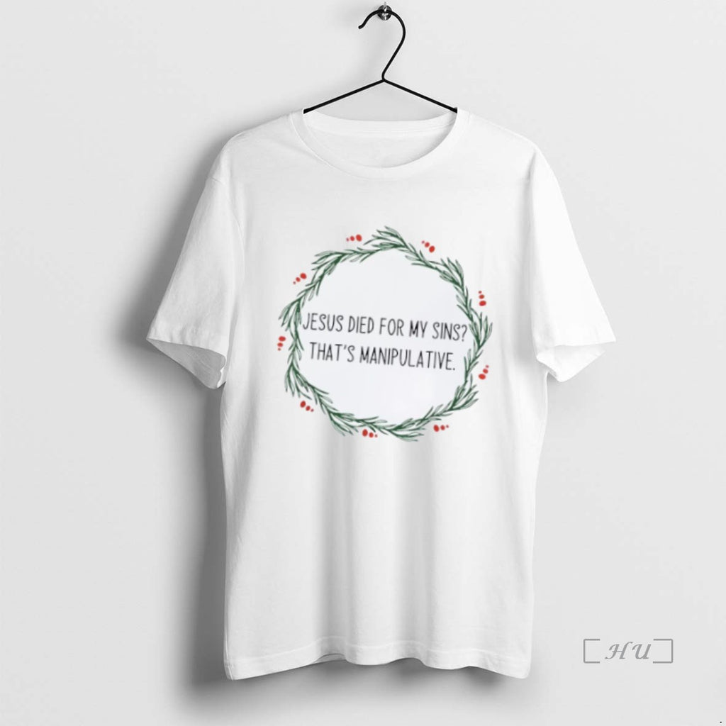 Officials Jesus Died For My Sins Thats Manipulative Premium T Shirt Sweater