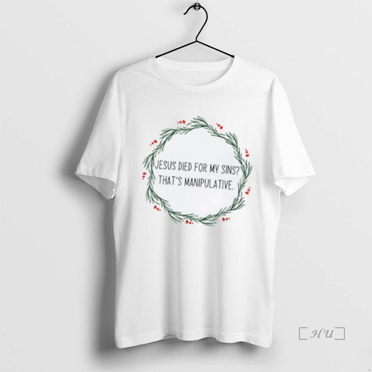 Officials Jesus Died For My Sins Thats Manipulative Premium T Shirt Sweater