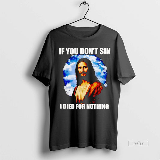 Officials Jesus If You Dont Sin I Died For Nothing Premium T Shirt Sweater