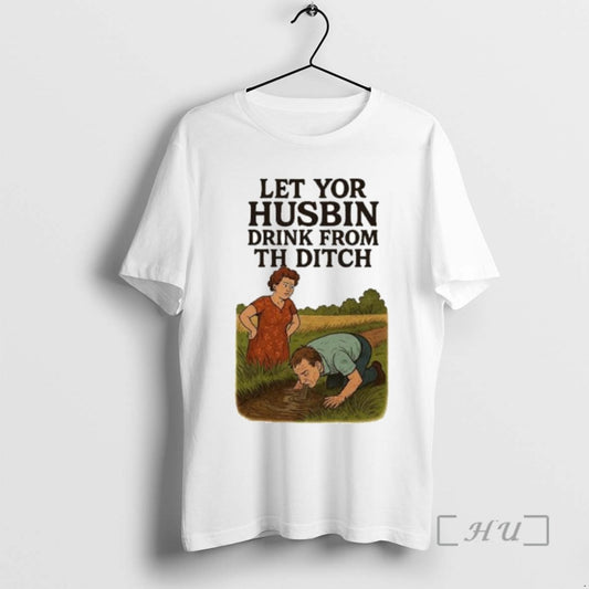 Officials Let Yor Husbin Drink From Th Ditch Ornaments Tee Shirt Sweater