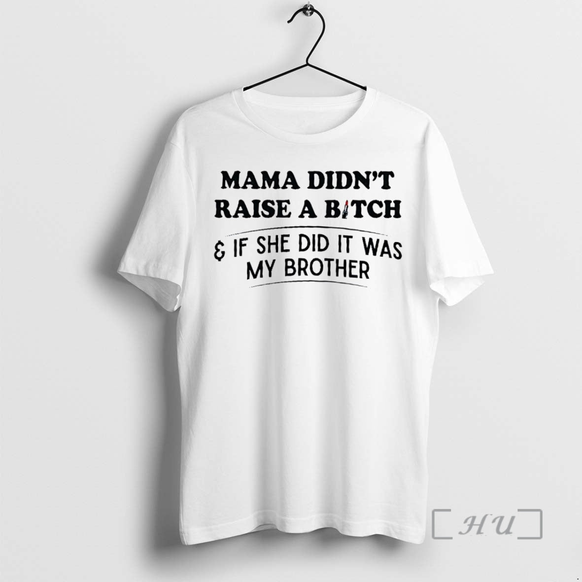 Officials Mama Didnt Raise A Bitch If She Did It Was My Brother Premium