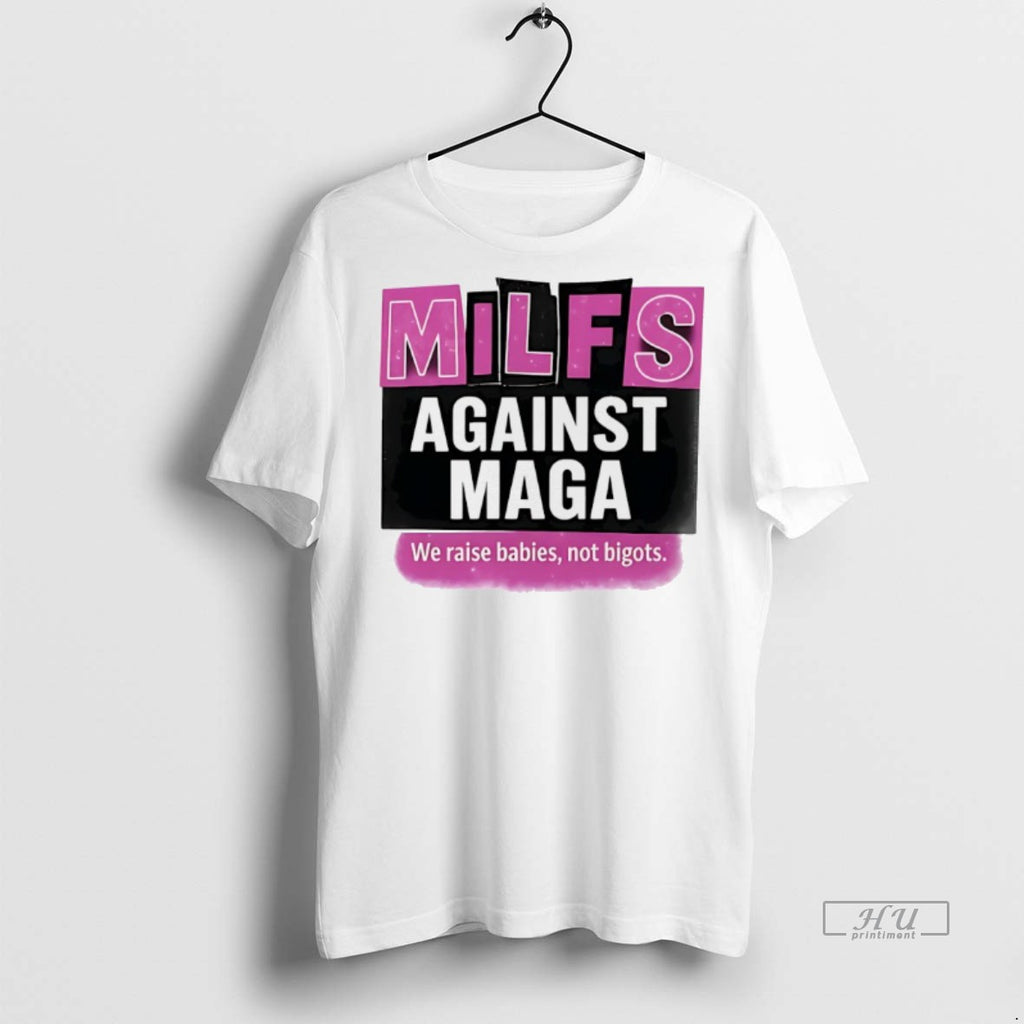 Officials Milfs Against Maga We Raise Babies Not Bigots Tee Shirt Sweater