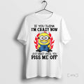 Officials Minion Fire If You Think Im Carzy Now Just Wait Until You Piss Me