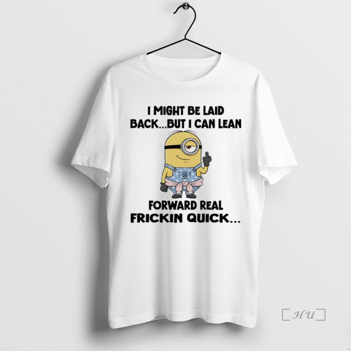 Officials Minions I Might Be Laid Back But I Can Lean Forward Real Friction Quick
