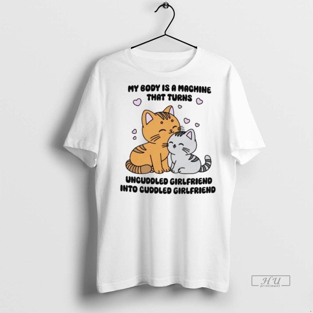 Officials My Body Is A Machine That Turns Uncuddled Girlfriend Into Cuddled Girlfriend Graphic Tee