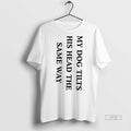 Officials My Dog Tilts His Head The Same Way Graphic Tee Shirt Sweater