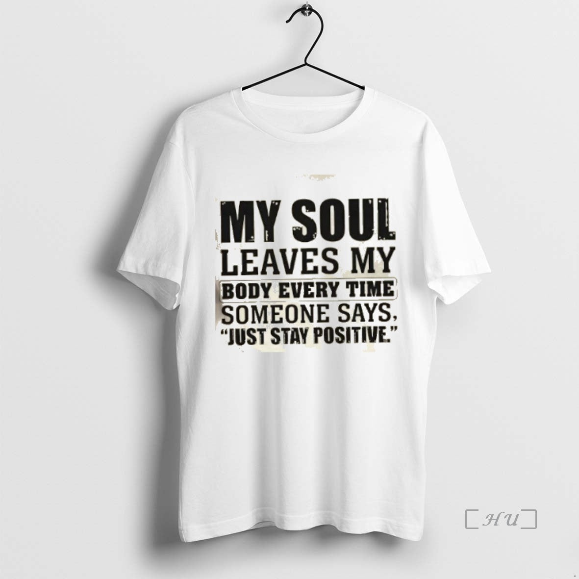 Officials My Soul Leaves My Body Every Time Someone Says Just Stay Positive Premium