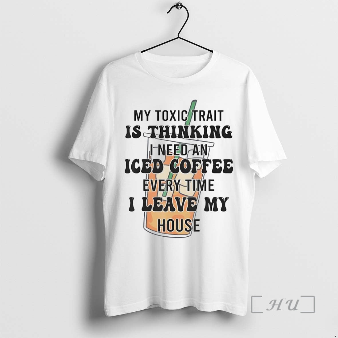 Officials My Toxic Trait Is Thinking I Need An Iced Coffee Every Time Premium