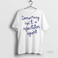 Officials Nicolle Wallace Democracy Is Not A Spectator Sport Premium Tee Shirt Sweater