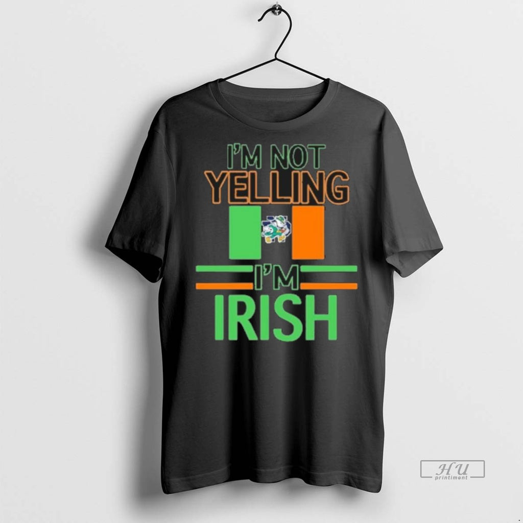 Officials Notre Dame Im Not Yelling Im Irish Premium Tee Shirt Sweater