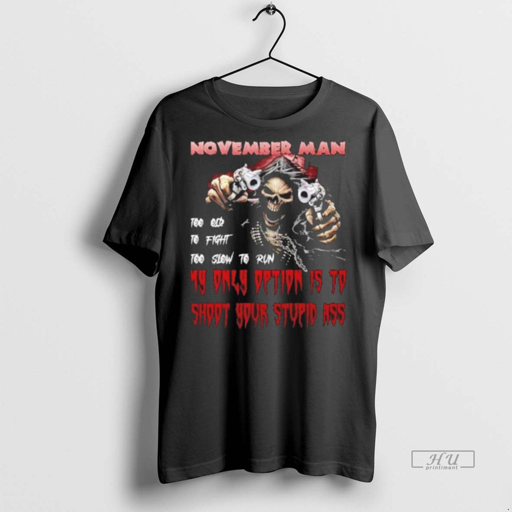 Officials November Man My Only Option Is To Shut Your Stupid Ass Tee Shirt Sweater