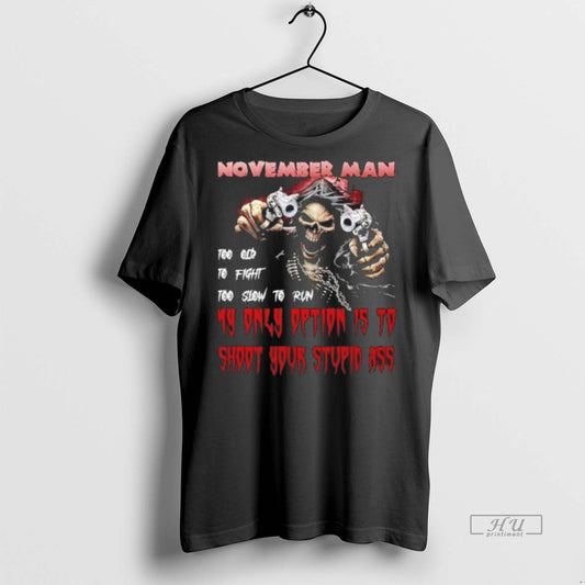 Officials November Man My Only Option Is To Shut Your Stupid Ass Tee Shirt Sweater