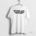 Officials Officer Can I Please Hold Your Gun Graphic Tee Shirt Sweater