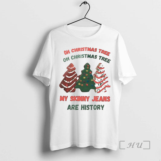 Officials Oh Christmas Tree My Skinny Jeans Are History Christmas Tree Cake T Shirts Sweater