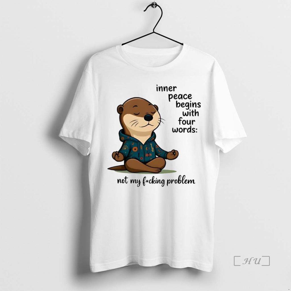 Officials Otters Inner Peace Begins With Four Words Not My Fucking Problem T Shirt Sweater